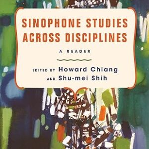 Sinophone Studies Across Disciplines A Reader (Global Chinese Culture)