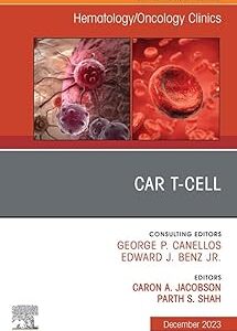 CAR T-Cell, An Issue of Hematology/Oncology Clinics of North America