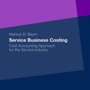 Service Business Costing Cost Accounting Approach for the Service Industry by Markus B. Baum
