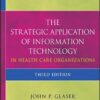 The Strategic Application of Information Technology in Health Care Organizations 3rd Edition by John P. Glaser