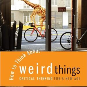 How To Think About Weird Things Critical Thinking for a New Age 8th Edition