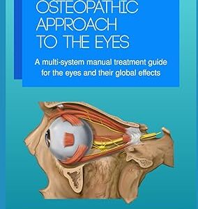 An Osteopathic Approach To The Eyes A multi-system manual treatment guide for the eyes and their global effects