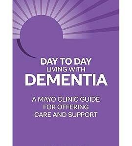 Day to Day Living With Dementia A Mayo Clinic Guide for Offering Care and Support