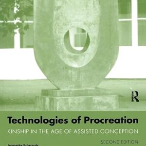 Technologies of Procreation Kinship in the Age of Assisted Conception by Jeanette Edwards
