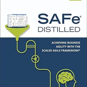 SAFe 5.0 Distilled Achieving Business Agility with the Scaled Agile Framework