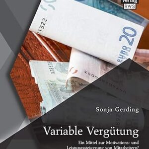 Variable Vergutung Ein Mittel zur Motivations und Leistungssteigerung von Mitarbeitern