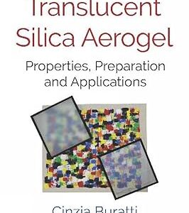 Translucent Silica Aerogel: Properties, Preparation and Applications (Materials Science and Technologies)