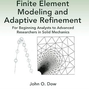 The Essentials of Finite Element Modeling and Adaptive Refinement For Beginning Analysts to Advanced Researchers in Solid Mechanics