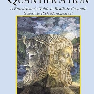 Project Risk Quantification Volume 2 A Practitioner's Guide to Realistic Cost and Schedule Risk Management