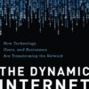 The Dynamic Internet How Technology, Users, and Businesses are Transforming the Network by Christopher Yoo