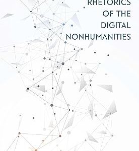 Rhetorics of the Digital Nonhumanities