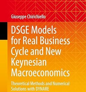 DSGE Models for Real Business Cycle and New Keynesian Macroeconomics: Theoretical Methods and Numerical Solutions with DYNARE (Springer Texts in Business and Economics)