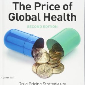 The Price of Global Health Drug Pricing Strategies to Balance Patient Access and the Funding of Innovation 2nd Edition by Ed Schoonveld