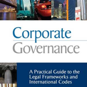 Corporate Governance A Practical Guide to the Legal Frameworks and International Codes of Practice