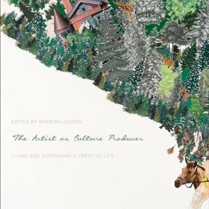 The Artist as Culture Producer Living and Sustaining a Creative Life