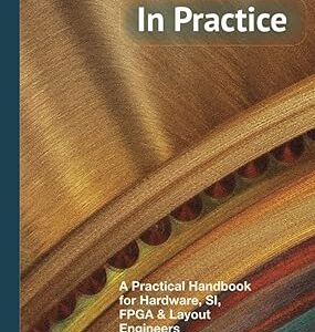 Signal Integrity, In Practice A Practical Handbook for Hardware, SI, FPGA & Layout Engineers