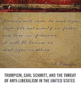 Trumpism, Carl Schmitt, and the Threat of Anti-Liberalism in the United States The Political Thought of Donald Trump and Trumpism