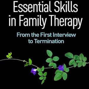 Essential Skills in Family Therapy  From the First Interview to Termination 3rd Edition