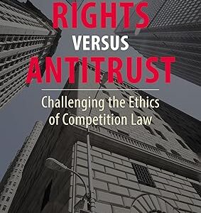 Rights Versus Antitrust  Challenging the Ethics of Competition Law