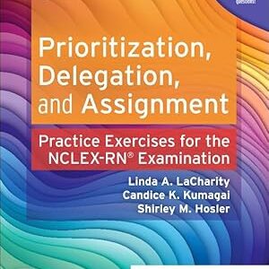 Prioritization, Delegation, and Assignment Practice Exercises for the NCLEX Examination 6th Edition