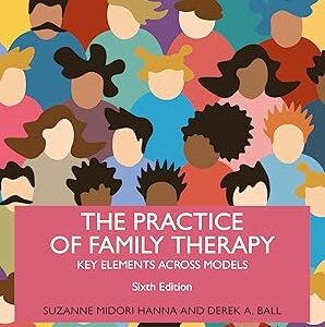 The Practice of Family Therapy Key Elements Across Models 6th Edition