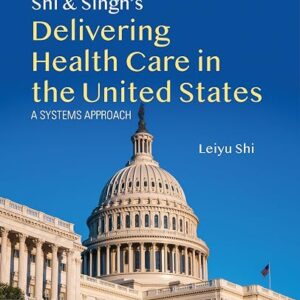 Shi & Singh's Delivering Health Care in the United States A Systems approach 9th Edition